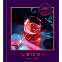 Penguin Random House Drink Lightly: A Lighter Take On Serious Cocktails, With 100+ Recipes For Low- And No-Alcohol Drinks