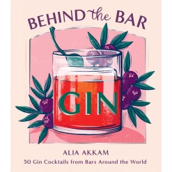 Behind The Bar: Gin: 50 Gin Cocktails From Bars Around The World