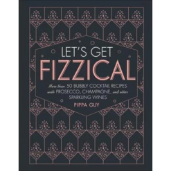Penguin Random House Let's Get Fizzical: More Than 50 Bubbly Cocktail Recipes With Prosecco, Champagne, And Other Sparkling Wines