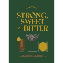 Strong, Sweet And Bitter: Your Guide To All Things Cocktails, Bartending And Booze From Behind The Bar
