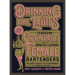 Drinking Like Ladies: 75 Modern Cocktails From The World's Leading Female Bartenders