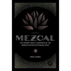 Mezcal: The History, Craft & Cocktails Of The World's Ultimate Artisanal Spirit